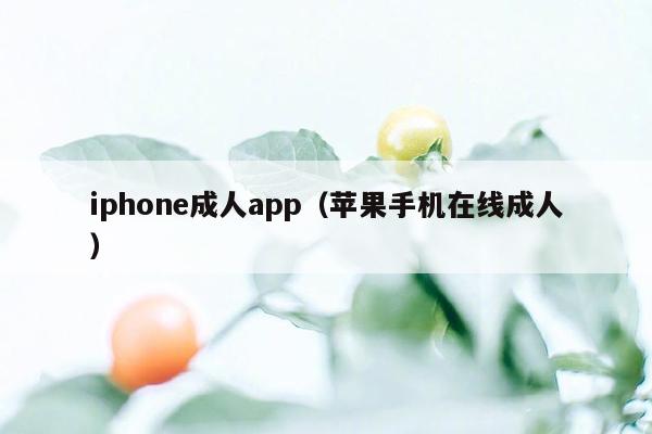 iphone成人app（苹果手机在线成人）
