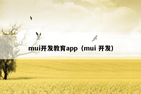 mui开发教育app（mui 开发）