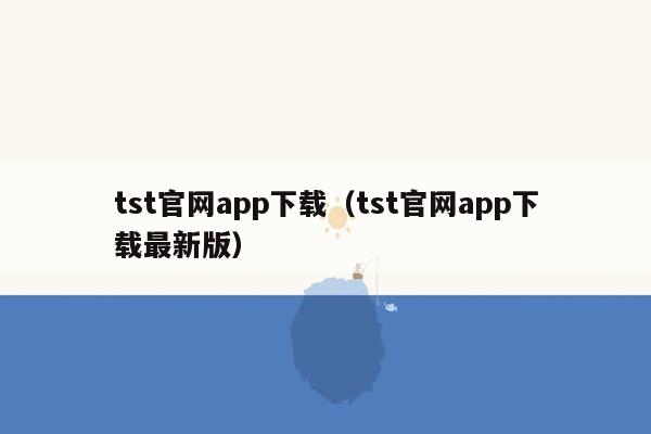 tst官网app下载（tst官网app下载最新版）