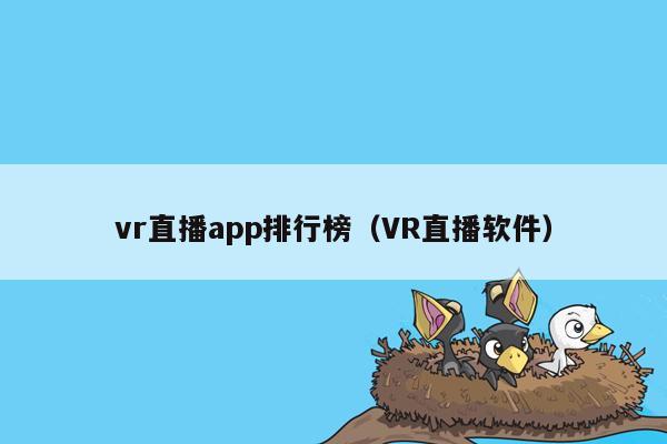 vr直播app排行榜（VR直播软件）