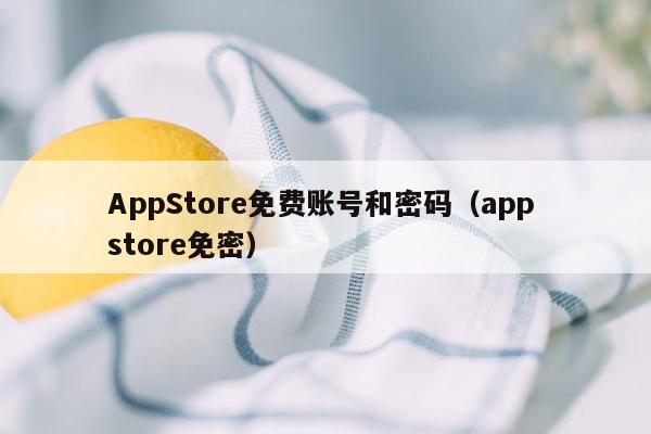 AppStore免费账号和密码（app store免密）
