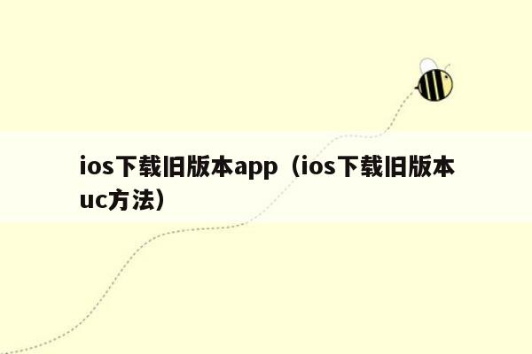 ios下载旧版本app（ios下载旧版本uc方法）